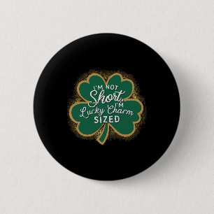 Funny Patricks Day I'm Not Short Im Lucky Charm Si 6 Cm Round Badge