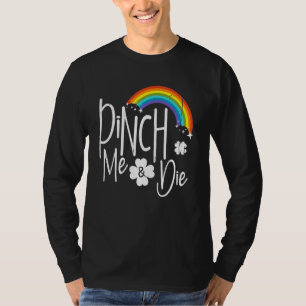 Funny Patricks Day Pinch Me And Die St Patricks Da T-Shirt