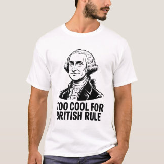 Funny Patriot Too Cool For British Rule T-Shirt