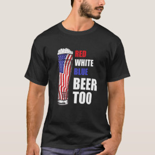 Funny Patriotic Beer Red White Blue Beer Too Ameri T-Shirt