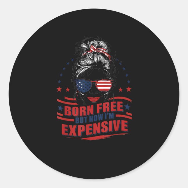 Funny Patriotic Woman Born Free But Now I'm Expens Classic Round Sticker (Front)
