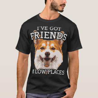 Funny Pembroke Welsh Corgi Ive Got Friends In Low  T-Shirt