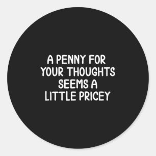 Funny, Penny For Your Thoughts . Sarcastic Joke Te Classic Round Sticker