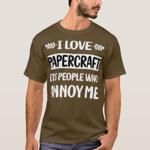Funny People Annoy Me Papercraft Paper Craft T-Shirt