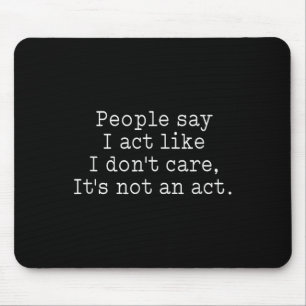 Funny People Say I Act Like I Don't Care It's Not Mouse Mat