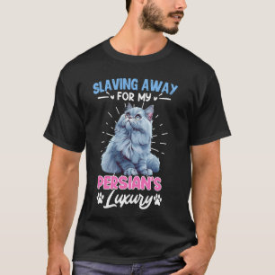 Funny Persian cat SLAVING AWAY FOR MY PERSIAN'S LU T-Shirt