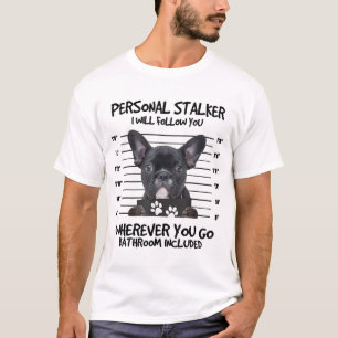 Funny Personal Stalker Black French Bulldog  T-Shirt