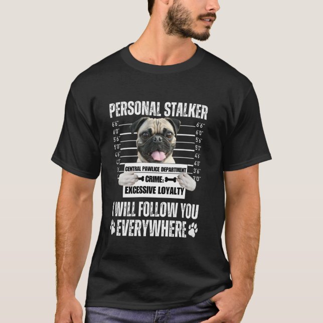 Funny Personal Stalker Dog Design - Pug T-Shirt (Front)