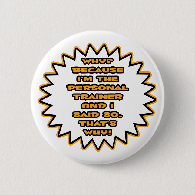 Funny Personal Trainer ... Because I Said So 6 Cm Round Badge (Front)