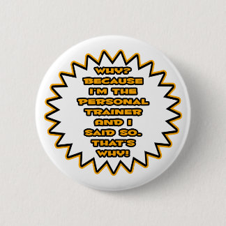 Funny Personal Trainer ... Because I Said So 6 Cm Round Badge