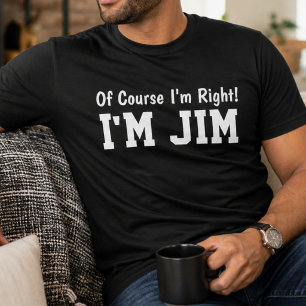 Funny Personalised Jim Name Of Course Im Right T-Shirt