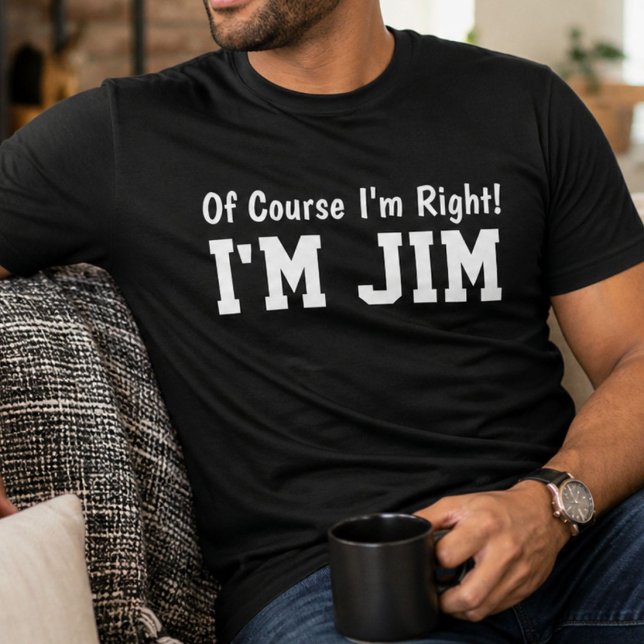 Funny Personalised Jim Name Of Course Im Right  T-Shirt (Creator Uploaded)