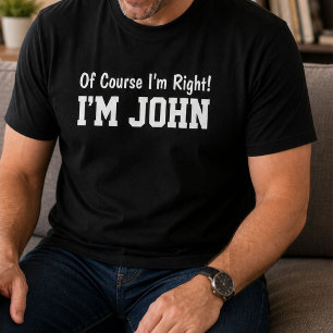 Funny Personalised John Name Of Course Im Right T-Shirt