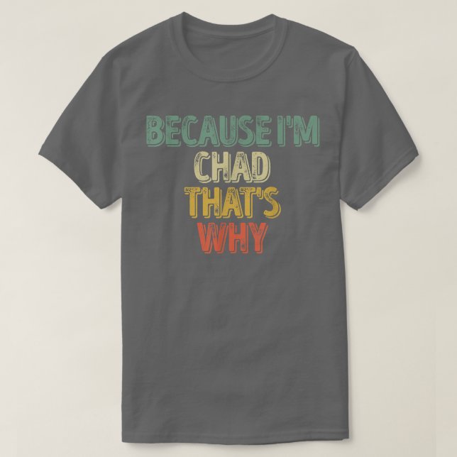 Funny Personalised NameBecause Im Chad Thats Why  T-Shirt (Design Front)