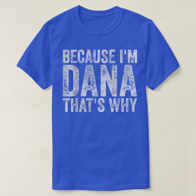 Funny Personalised NameBecause Im Dana Thats Why  T-Shirt (Design Front)