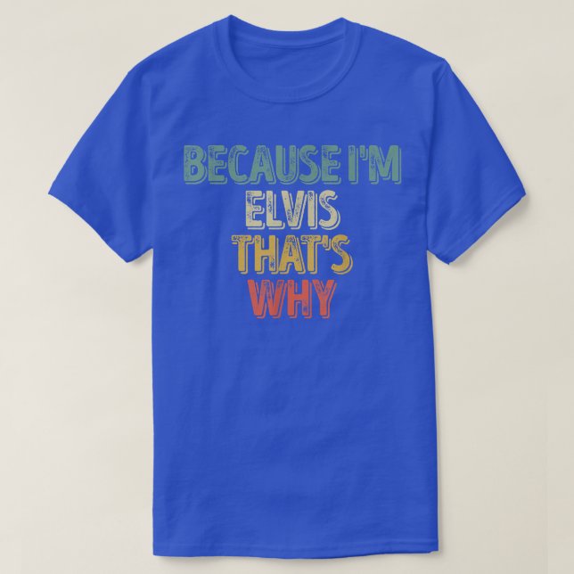 Funny Personalised NameBecause Im Elvis Thats Why  T-Shirt (Design Front)