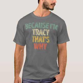 Funny Personalised NameBecause Im Tracy Thats Why  T-Shirt
