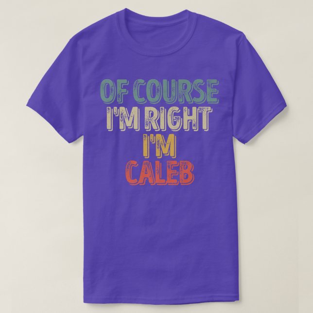 Funny Personalised NameOf Course Im Right Im Caleb T-Shirt (Design Front)