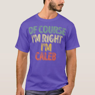 Funny Personalised NameOf Course Im Right Im Caleb T-Shirt