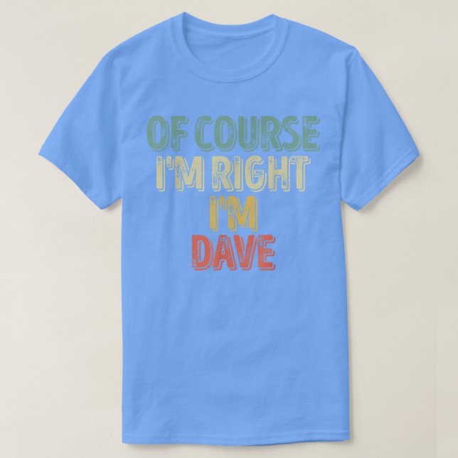 Funny Personalised NameOf Course Im Right Im Dave  T-Shirt (Design Front)