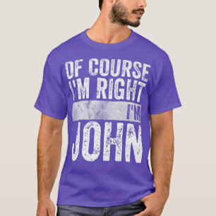 Funny Personalised NameOf Course Im Right Im John T-Shirt