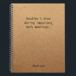 Funny Personalised Notes Office Meeting Notebook<br><div class="desc">Funny Personalised Notes Office Meeting Notebook features the text "Doodles I drew during important work meetings" with your personalised name below on a gender neutral rustic craft paper background. Personalise by editing the text in the text box provided. Designed for you by ©Evco Studio www.zazzle.com/store/evcostudio</div>