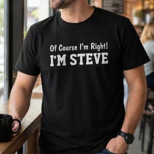 Funny Personalised Steve Name Of Course Im Right T-Shirt