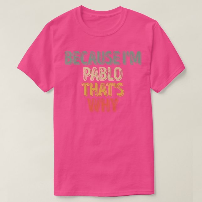 Funny Personalized Name  Because I'm Pablo That's  T-Shirt (Design Front)