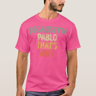 Funny Personalized Name Because I'm Pablo That's T-Shirt