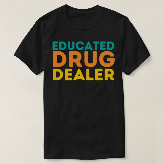 Funny Pharmacist Quote Educated Drug Dealer 1 T-Shirt (Design Front)