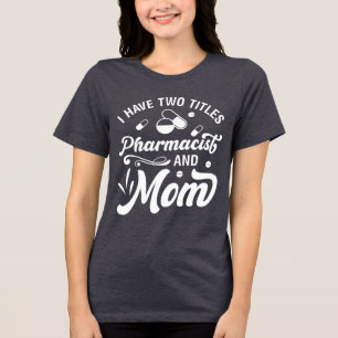 Funny Pharmacy 2 Title Pharmacist and Mum Tri-Blend Shirt
