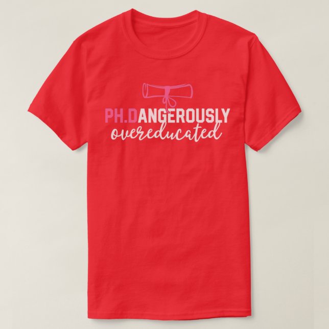 Funny PhD Shirt Dangerously Overeducated Graduatio (Design Front)