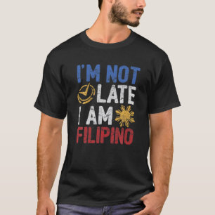 Funny Philippines I'm Not Late I'm Filipino Pinoy T-Shirt
