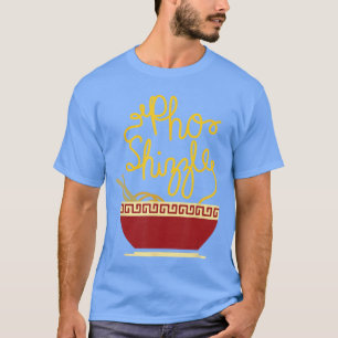 Funny Pho Shizzle Asian Vietnamese Restaurant Food T-Shirt