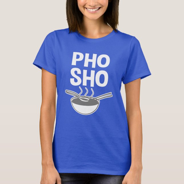 Funny Pho Sho Funny saying Vietnamese soup shirt (Front)
