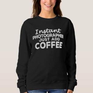 Funny Photo Photographers Gift for Coffee Lovers Sweatshirt