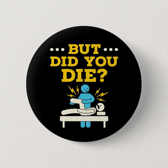 Funny Physical Therapy But Did You Die 6 Cm Round Badge (Front)