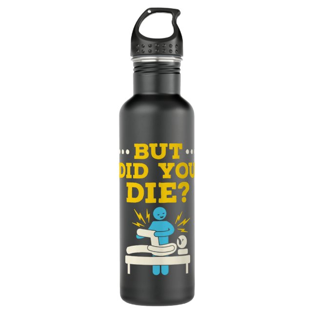 Funny Physical Therapy But Did You Die 710 Ml Water Bottle (Front)