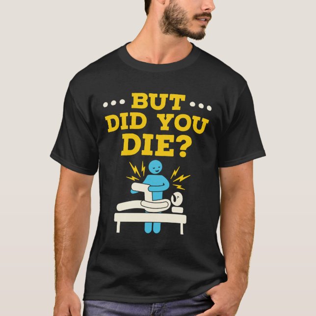Funny Physical Therapy But Did You Die T-Shirt (Front)