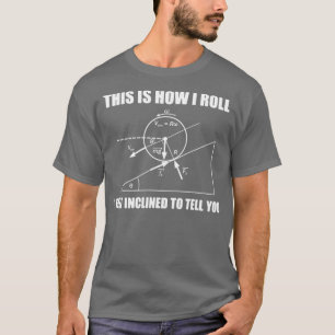 Funny Physics GiftThis Is How I Roll I Felt Inclin T-Shirt