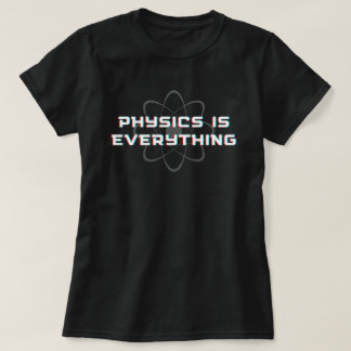 Funny Physics Is Everything T-Shirt