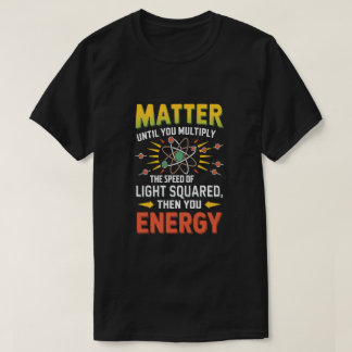 Funny Physics: Multiply Matter to Become Energy    T-Shirt