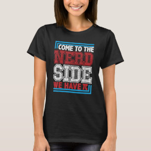 Funny Pi Day 3 14 March 14 Come To Nerd Side We Ha T-Shirt