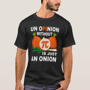 Funny PI Day , An Opinion Without Pi Is Just An On T-Shirt