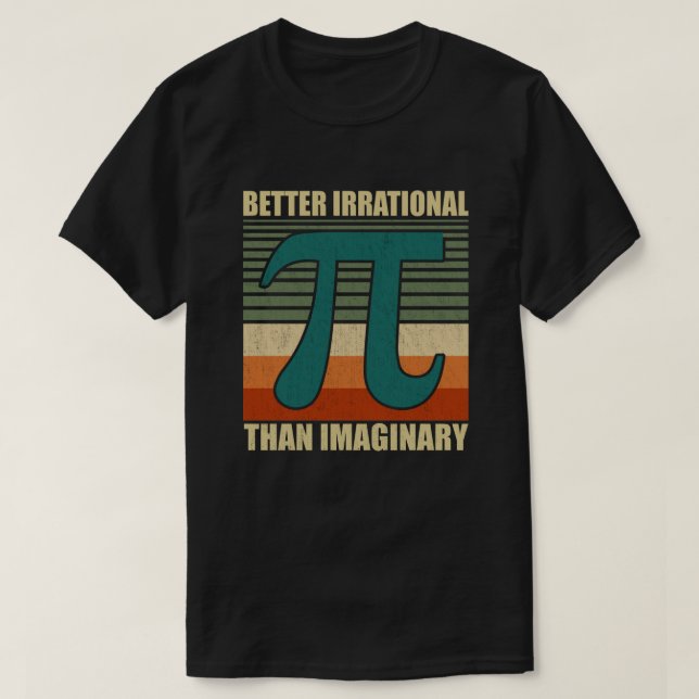 Funny Pi Day Math Better Irrational Imaginary T-Shirt (Design Front)