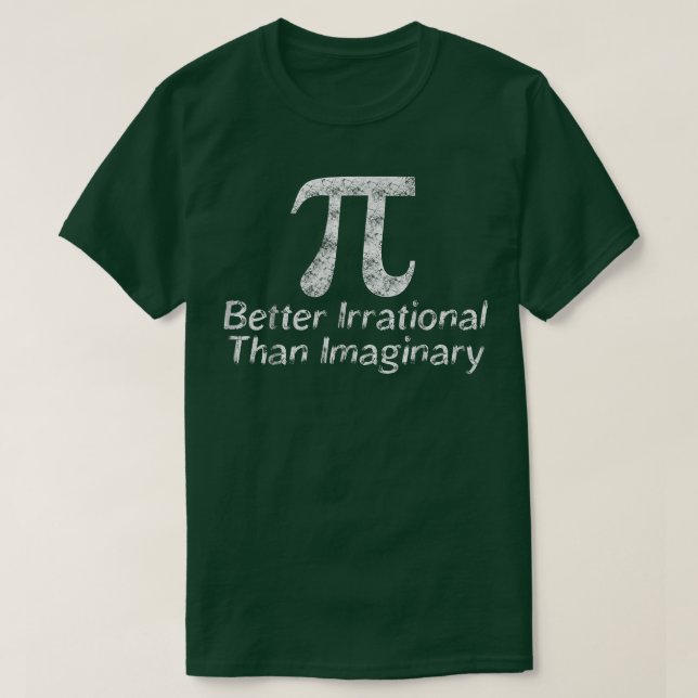 Funny Pi Day Math Science Better Irrational Imagin T-Shirt (Design Front)