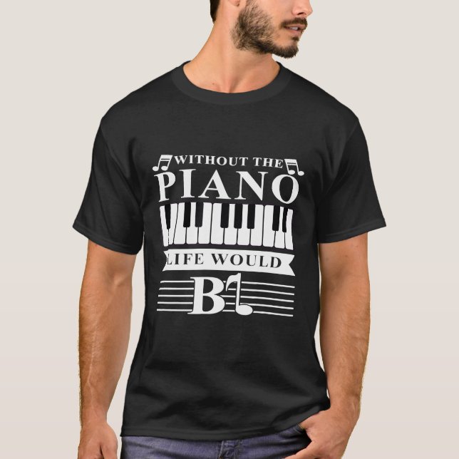Funny Pianist Gift Without The Piano Life Would Be T-Shirt (Front)