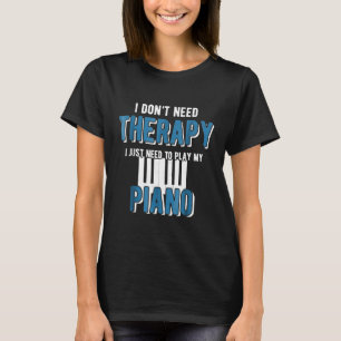 Funny Piano Music Grunge T Shirt I Dont Need Ther