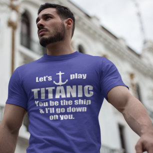 Funny Pick up Line: Let's Play Titanic T-Shirt