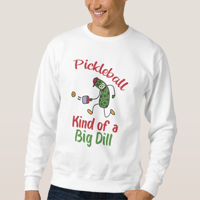 Funny Pickle Playing Pickleball Kind Of A Big Dill Sweatshirt (Front)